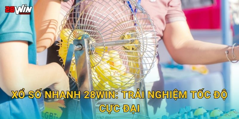 Xổ số nhanh linh hoạt – Cập nhật tức thì tại 28win 2 Xổ số nhanh 28win: Trải nghiệm tốc độ cực đại