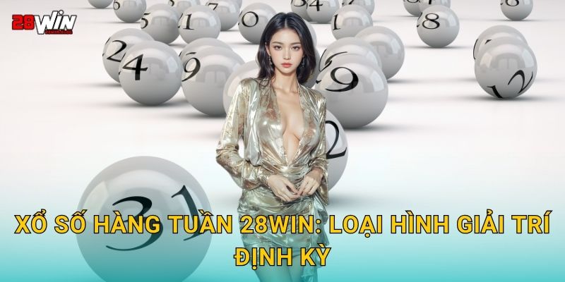 Xổ số hàng tuần 28win: Loại hình giải trí định kỳ
