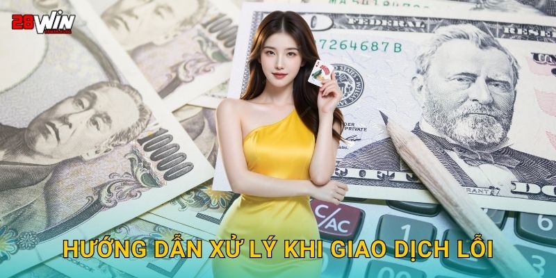 Nạp tiền linh hoạt – Giao dịch nhanh chóng tại 28win 3 Hướng dẫn xử lý khi giao dịch lỗi