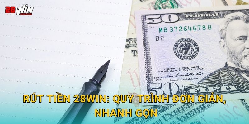 Rút tiền 28win: Quy trình đơn giản, nhanh gọn