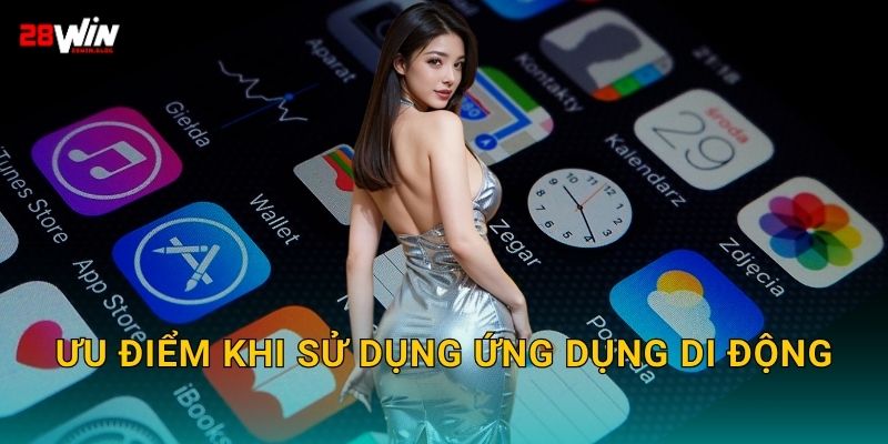 Ưu điểm khi sử dụng ứng dụng di động