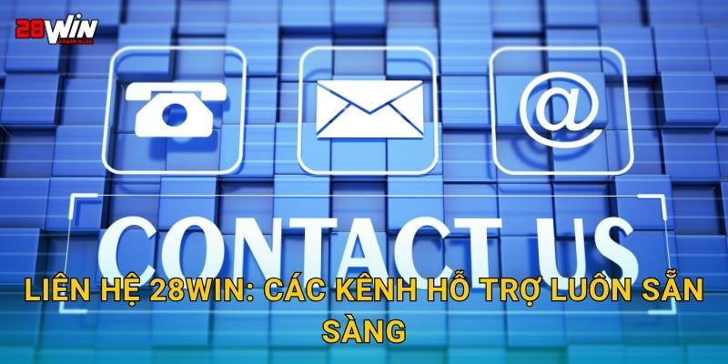 Liên hệ 28win: Các kênh hỗ trợ luôn sẵn sàng